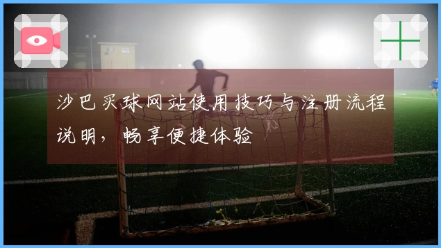 沙巴买球网站使用技巧与注册流程说明,畅享便捷体验
