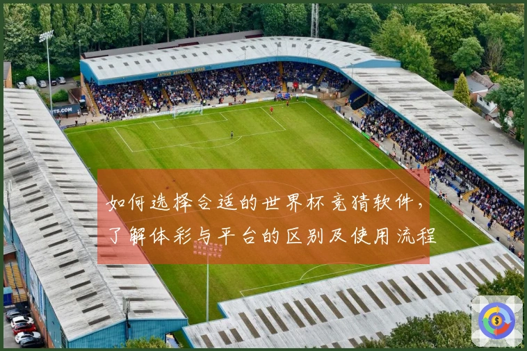 如何选择合适的世界杯竞猜软件,了解体彩与平台的区别及使用流程
